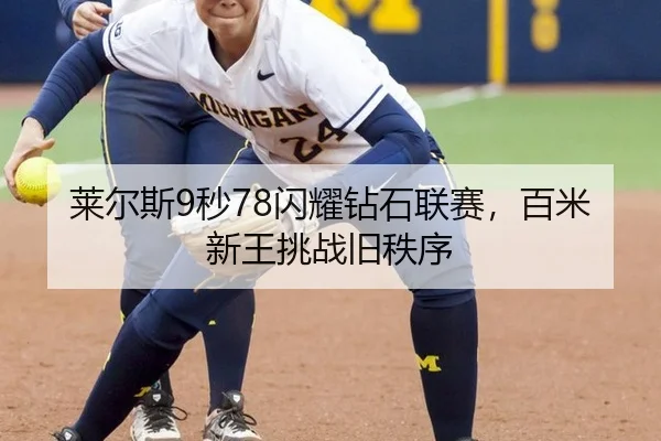 莱尔斯9秒78闪耀钻石联赛，百米新王挑战旧秩序